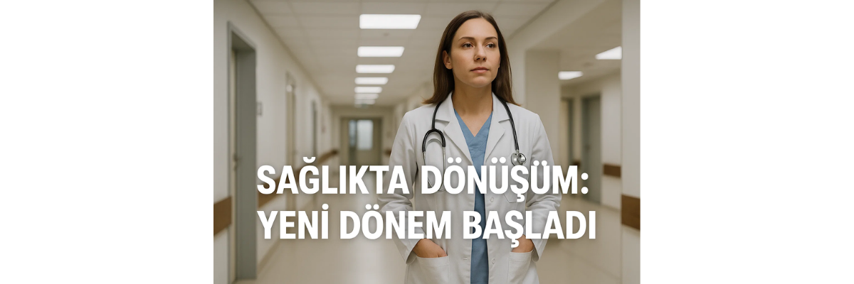Sağlıkta Dönüşüm Yeni Dönem Başladı