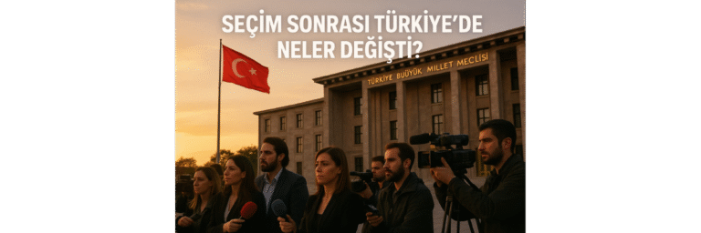 Seçim Sonrası Türkiye'de Neler Değişti