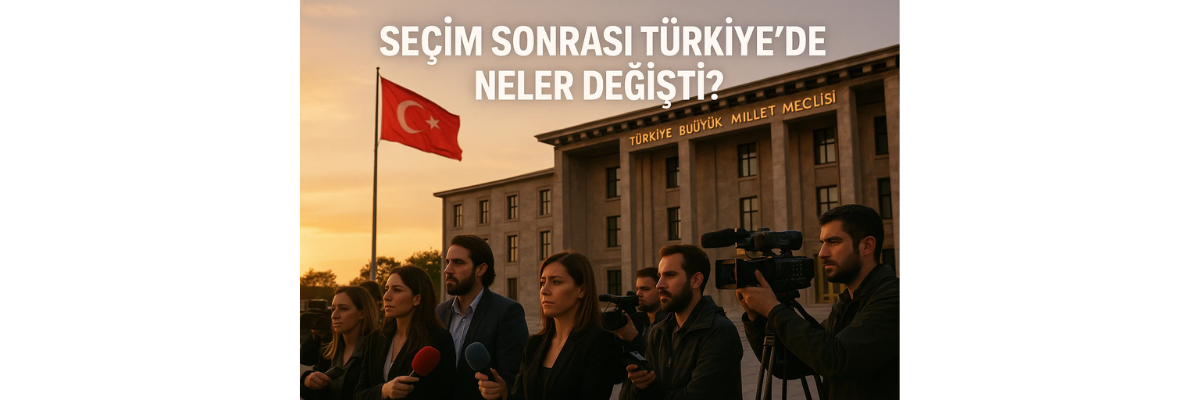 Seçim Sonrası Türkiye'de Neler Değişti