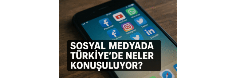 Sosyal Medyada Türkiye'de Neler Konuşuluyor