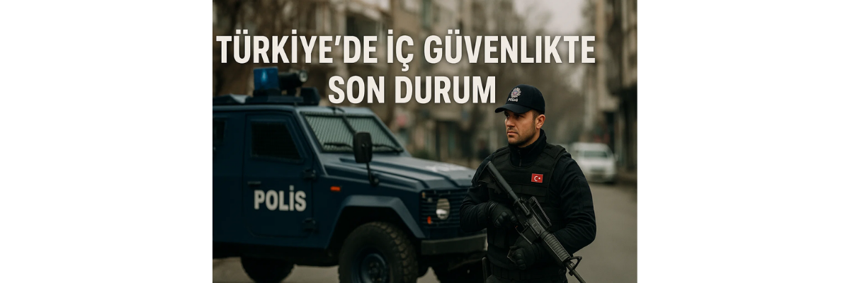 Türkiye’de İç Güvenlikte Son Durum