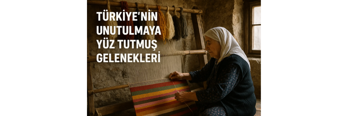 Türkiye'nin Unutulmaya Yüz Tutmuş Gelenekleri