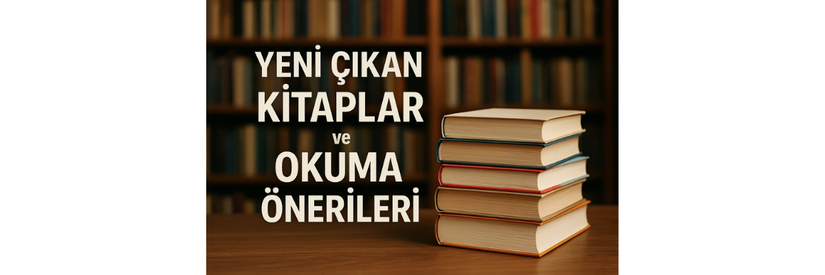 Yeni Çıkan Kitaplar ve Okuma Önerileri