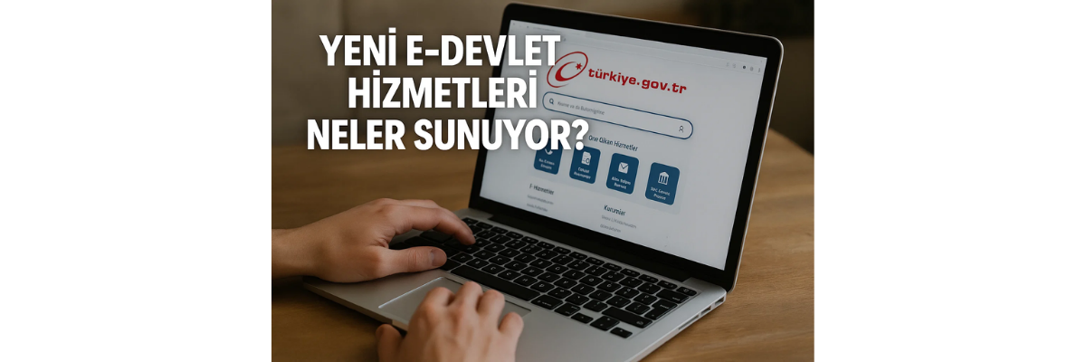 Yeni E-Devlet Hizmetleri Neler Sunuyor