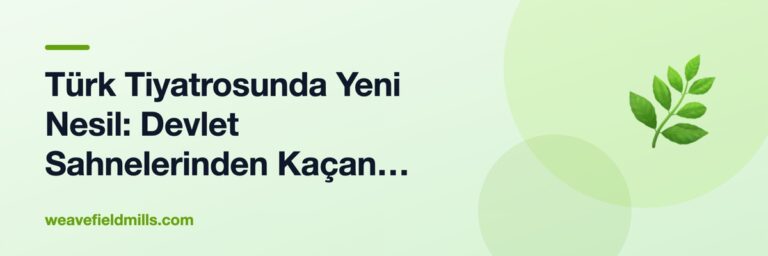 Türk Tiyatrosunda Yeni Nesil: Devlet Sahnelerinden Kaçan Yönetmenler Ne Yapıyor?
